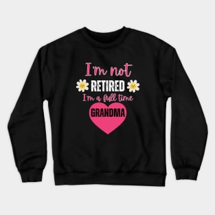 I'm not retired I'm a full time grandma Crewneck Sweatshirt